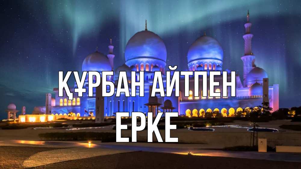 Күн сайын ашық хат с именем, ЕРКЕ Құрбан айтпен мечеть Онлайн тегін жүктеп алу тілектері бар керемет карта 