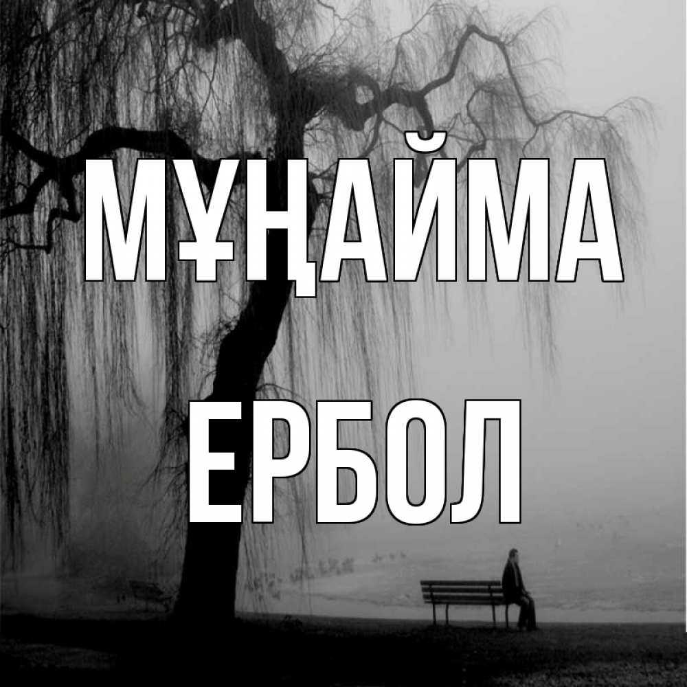 Күн сайын ашық хат с именем, Ербол Мұңайма висящие ветки дерева и лавочка под деревом Онлайн тегін жүктеп алу тілектері бар керемет карта 