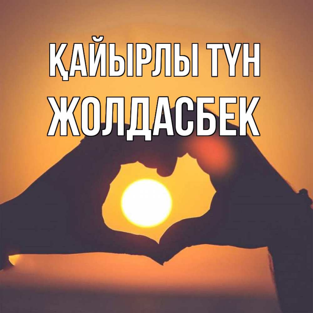 Күн сайын ашық хат с именем, Жолдасбек Қайырлы түн садится солнце Онлайн тегін жүктеп алу тілектері бар керемет карта 