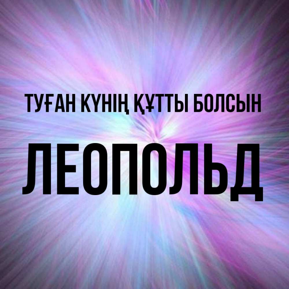 Күн сайын ашық хат с именем, Леопольд Туған күнің құтты болсын ангельский свет Онлайн тегін жүктеп алу тілектері бар керемет карта 