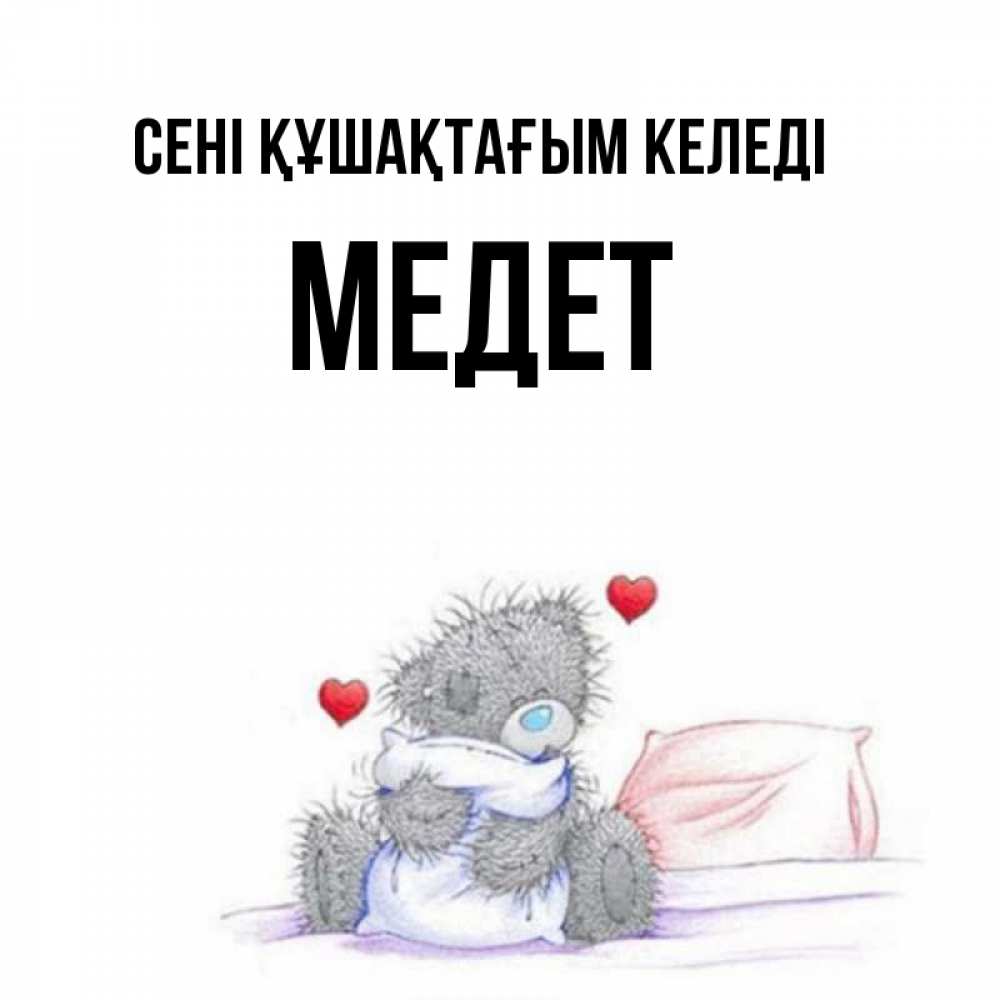 Күн сайын ашық хат с именем, МЕДЕТ сені құшақтағым келеді сердечки мишка Тедди и кроватка Онлайн тегін жүктеп алу тілектері бар керемет карта 
