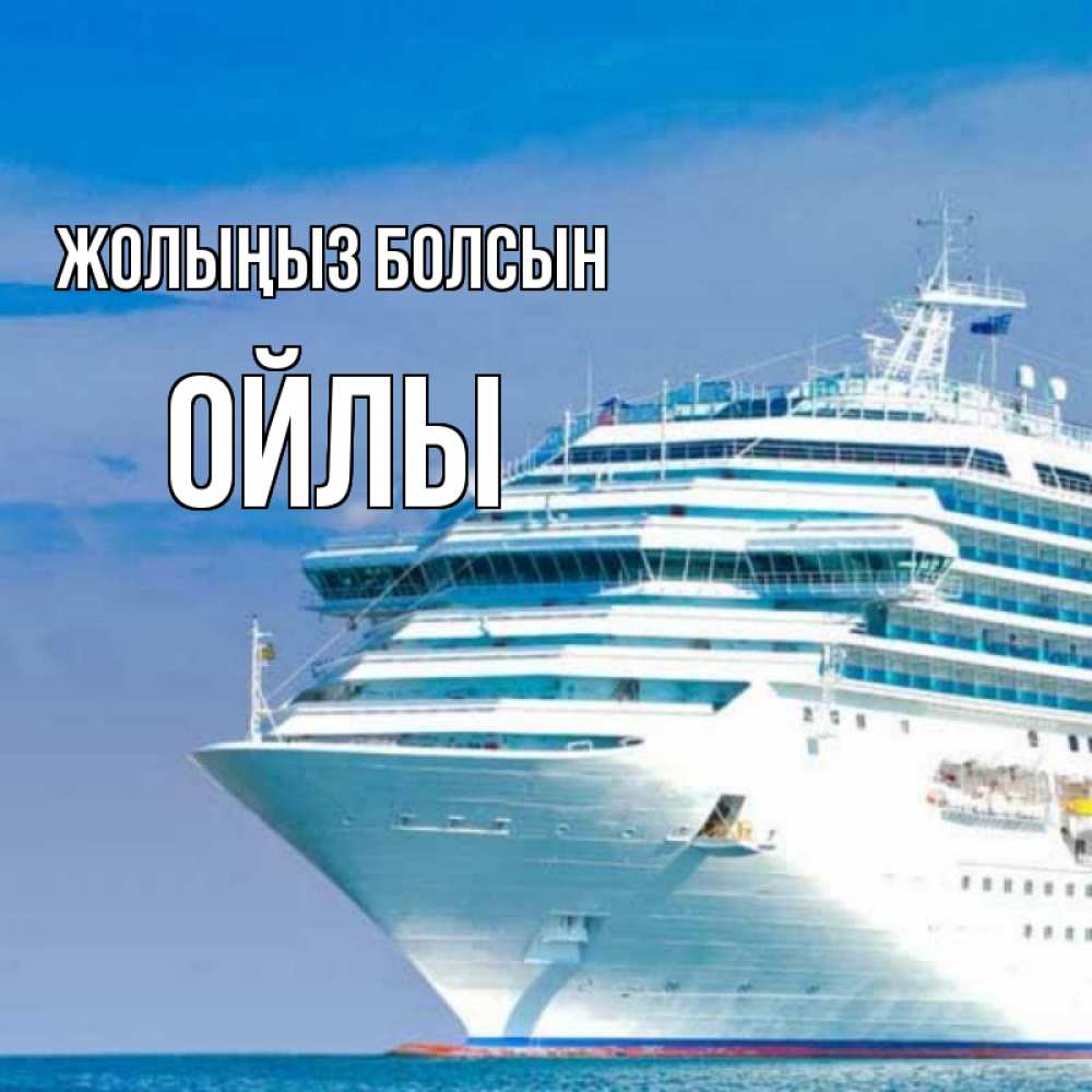 Күн сайын ашық хат с именем, ОЙЛЫ Жолыңыз болсын огромный лайнер Онлайн тегін жүктеп алу тілектері бар керемет карта 