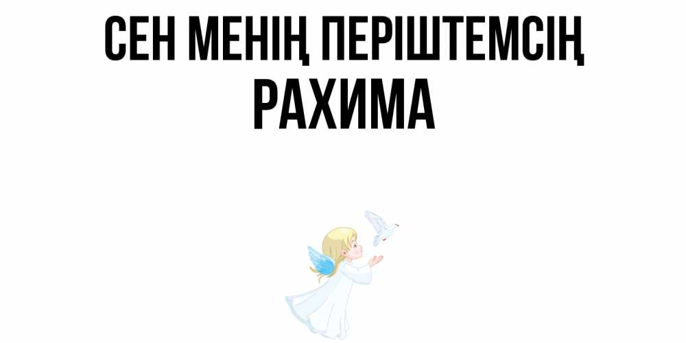 Күн сайын ашық хат с именем, РАХИМА Сен менің періштемсің ангел, голубь Онлайн тегін жүктеп алу тілектері бар керемет карта 