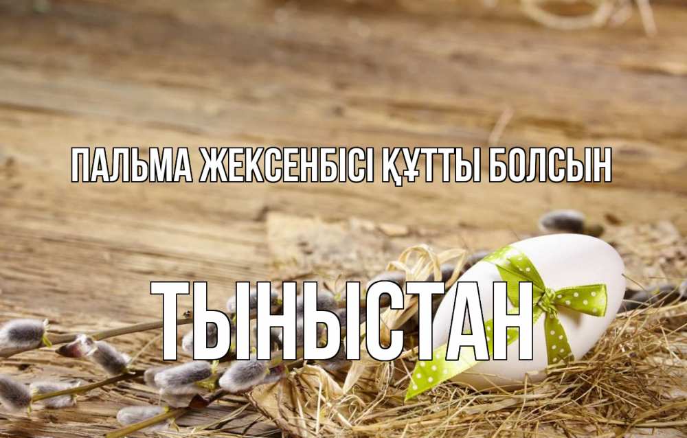 Күн сайын ашық хат с именем, ТЫНЫСТАН Пальма жексенбісі құтты болсын верба Онлайн тегін жүктеп алу тілектері бар керемет карта 