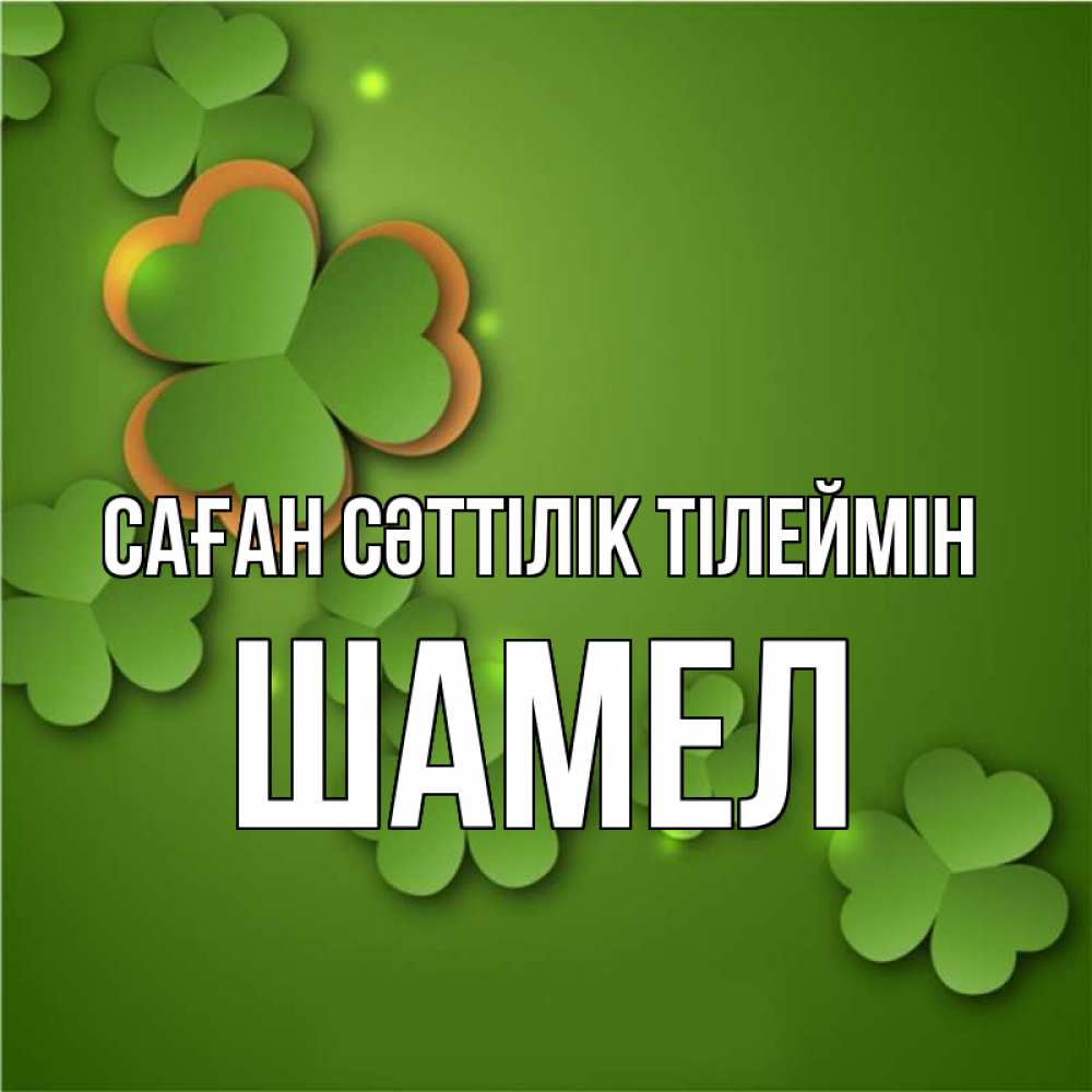Күн сайын ашық хат с именем, ШАМЕЛ Саған сәттілік тілеймін много трехлистных листочков клевера Онлайн тегін жүктеп алу тілектері бар керемет карта 