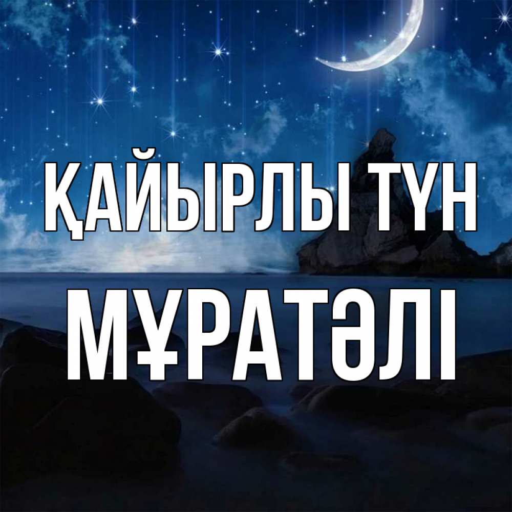 Күн сайын ашық хат с именем, Мұратәлі Қайырлы түн море Онлайн тегін жүктеп алу тілектері бар керемет карта 