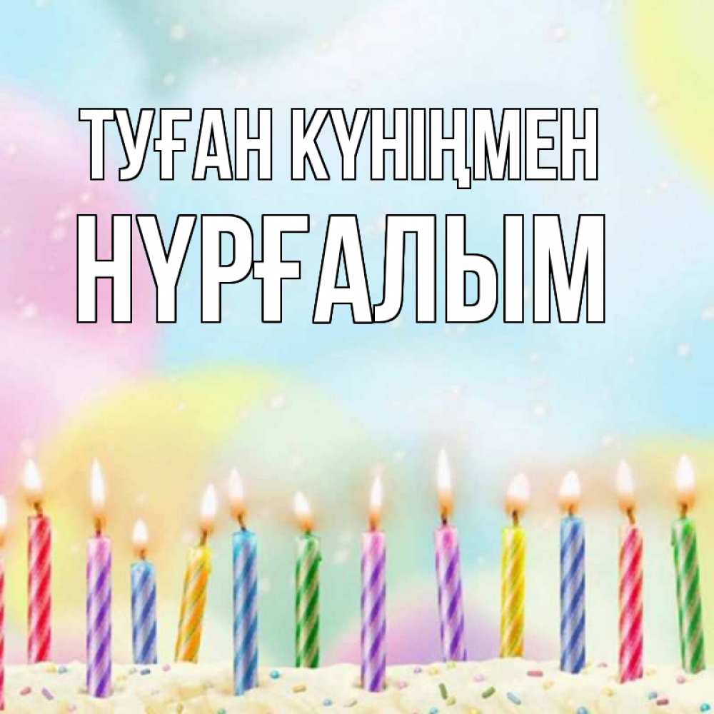Күн сайын ашық хат с именем, НҮРҒАЛЫМ Туған күніңмен разноцветное Онлайн тегін жүктеп алу тілектері бар керемет карта 