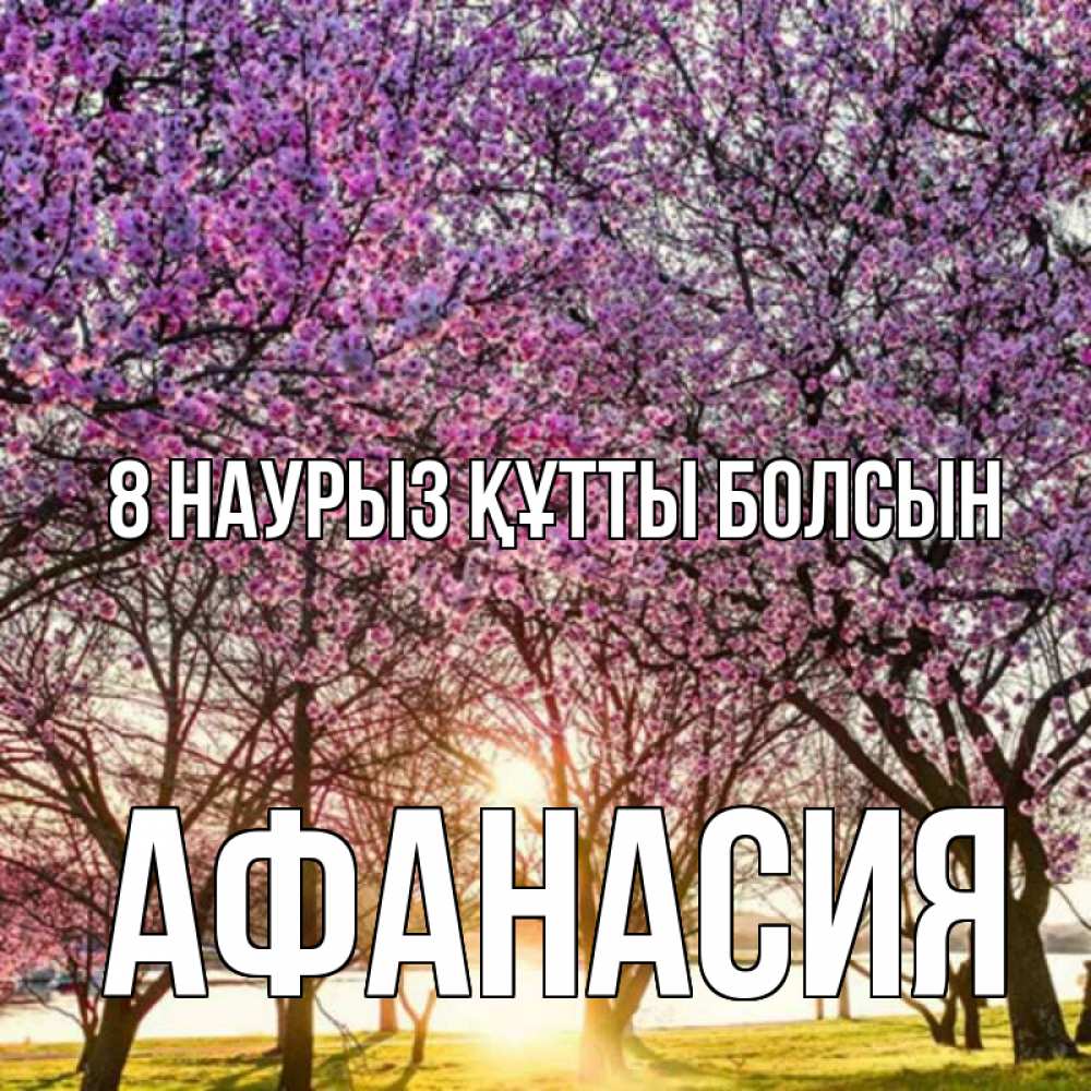 Күн сайын ашық хат с именем, Афанасия 8 наурыз құтты болсын международный женский день Онлайн тегін жүктеп алу тілектері бар керемет карта 