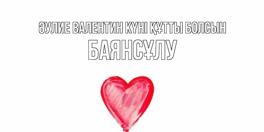Күн сайын ашық хат с именем, БАЯНСҰЛУ Әулие Валентин күні құтты болсын сердце нарисованное Онлайн тегін жүктеп алу тілектері бар керемет карта 