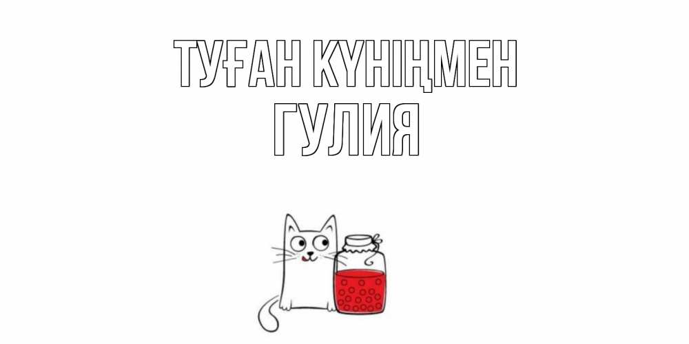 Күн сайын ашық хат с именем, Гулия Туған күніңмен кот, варенье Онлайн тегін жүктеп алу тілектері бар керемет карта 