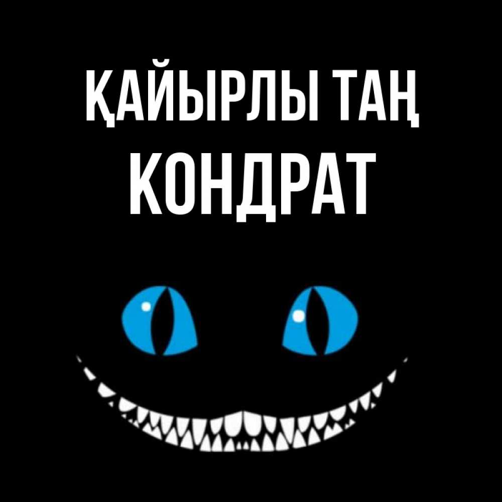 Күн сайын ашық хат с именем, Кондрат Қайырлы таң голубые глаза и зубки Онлайн тегін жүктеп алу тілектері бар керемет карта 
