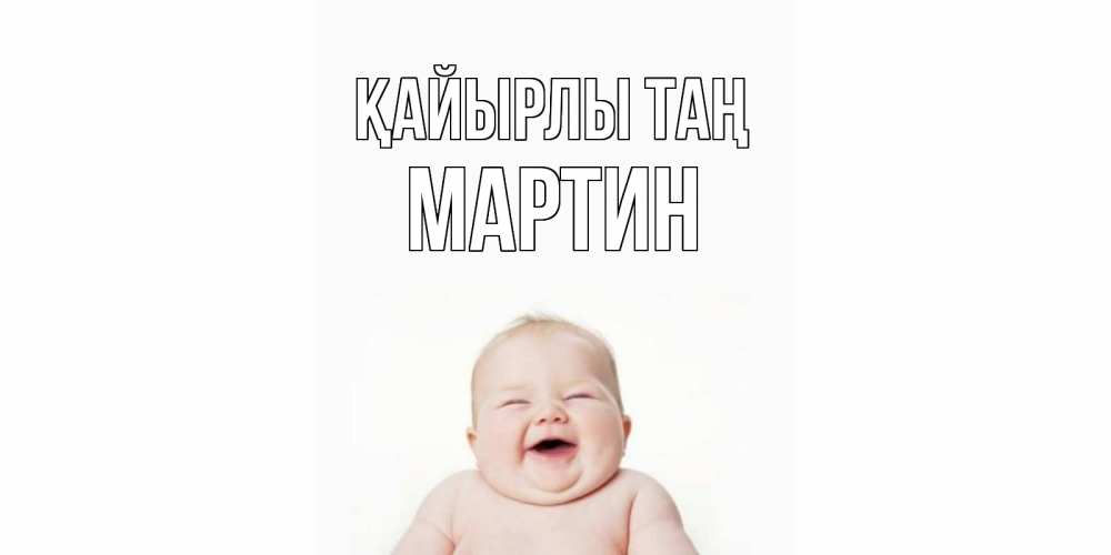Күн сайын ашық хат с именем, Мартин Қайырлы таң малыш с улыбкой Онлайн тегін жүктеп алу тілектері бар керемет карта 