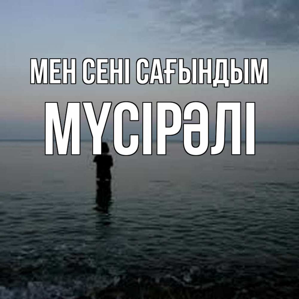 Күн сайын ашық хат с именем, МҮСІРӘЛІ Мен сені сағындым скука Онлайн тегін жүктеп алу тілектері бар керемет карта 