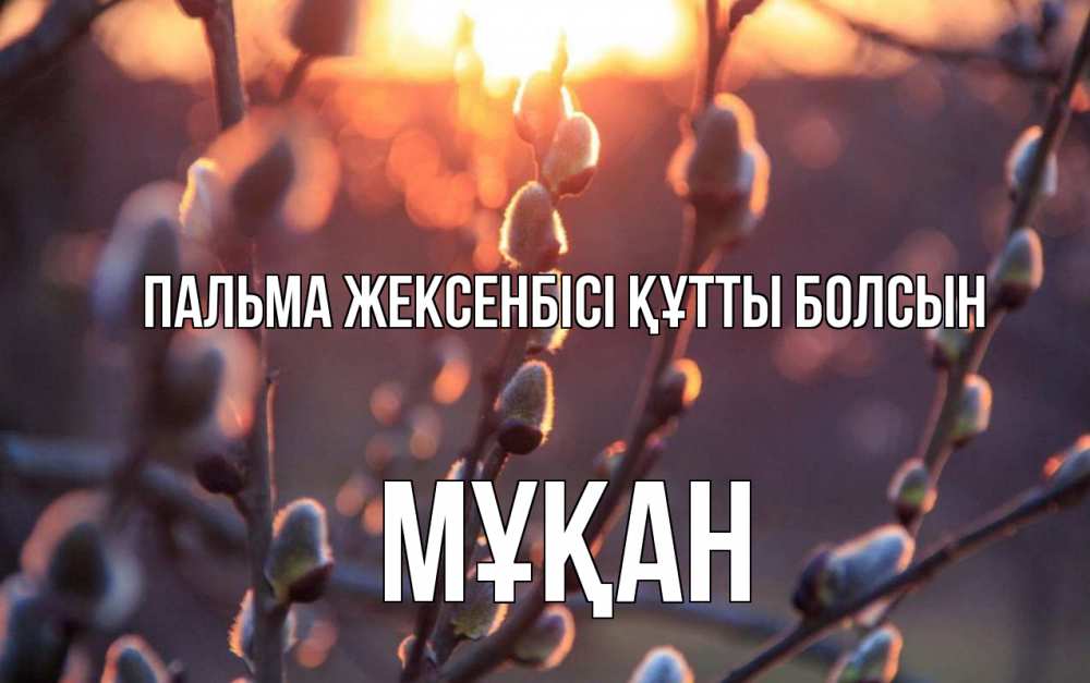 Күн сайын ашық хат с именем, Мұқан Пальма жексенбісі құтты болсын верба Онлайн тегін жүктеп алу тілектері бар керемет карта 