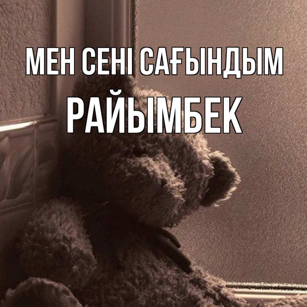 Күн сайын ашық хат с именем, РАЙЫМБЕК Мен сені сағындым скучаем тут Онлайн тегін жүктеп алу тілектері бар керемет карта 
