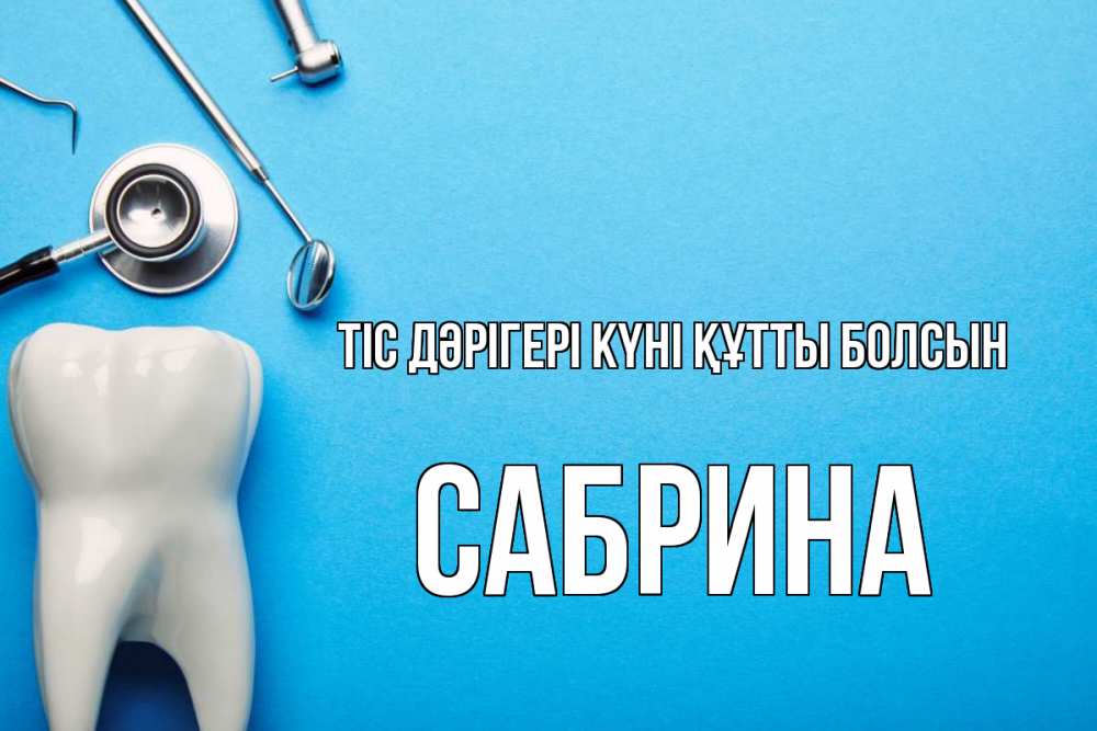 Күн сайын ашық хат с именем, Сабрина Тіс дәрігері күні құтты болсын с днем стоматолога Онлайн тегін жүктеп алу тілектері бар керемет карта 