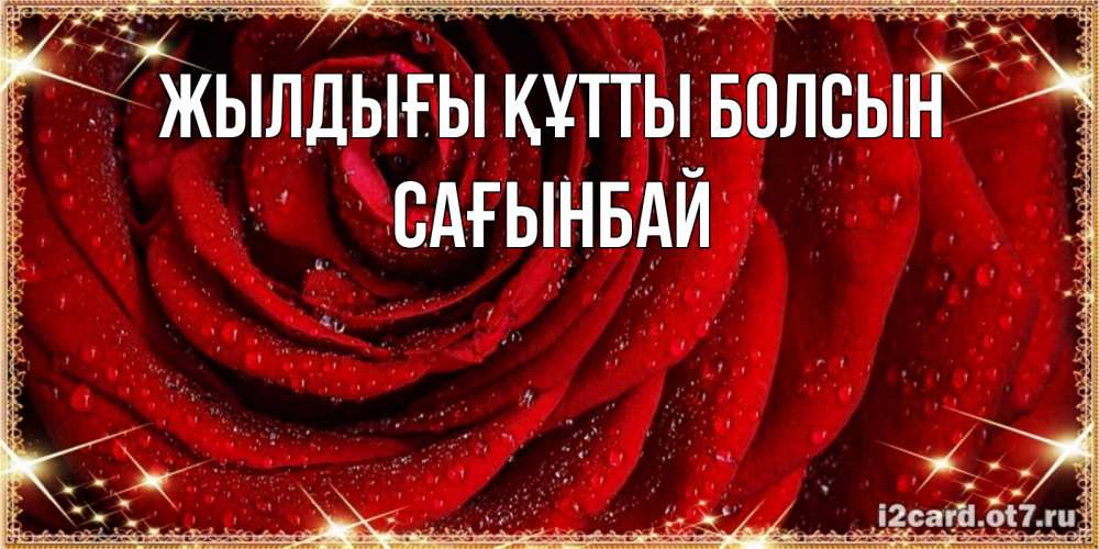 Күн сайын ашық хат с именем, Сағынбай Жылдығы құтты болсын роса на розе блестящая в лучах солнца Онлайн тегін жүктеп алу тілектері бар керемет карта 