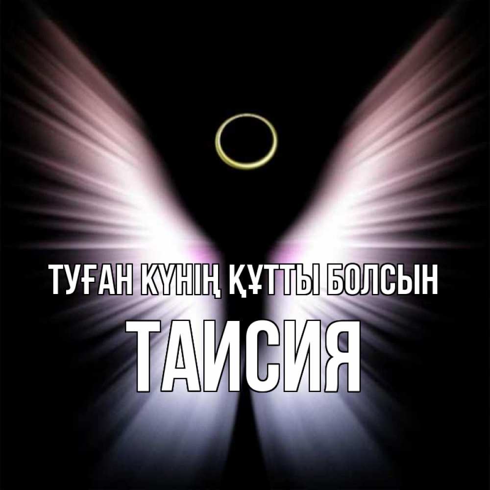 Күн сайын ашық хат с именем, Таисия Туған күнің құтты болсын ангел из света Онлайн тегін жүктеп алу тілектері бар керемет карта 