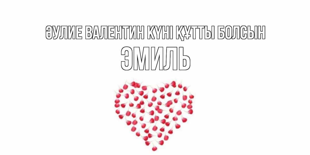 Күн сайын ашық хат с именем, Эмиль Әулие Валентин күні құтты болсын сердечко для любимой Онлайн тегін жүктеп алу тілектері бар керемет карта 
