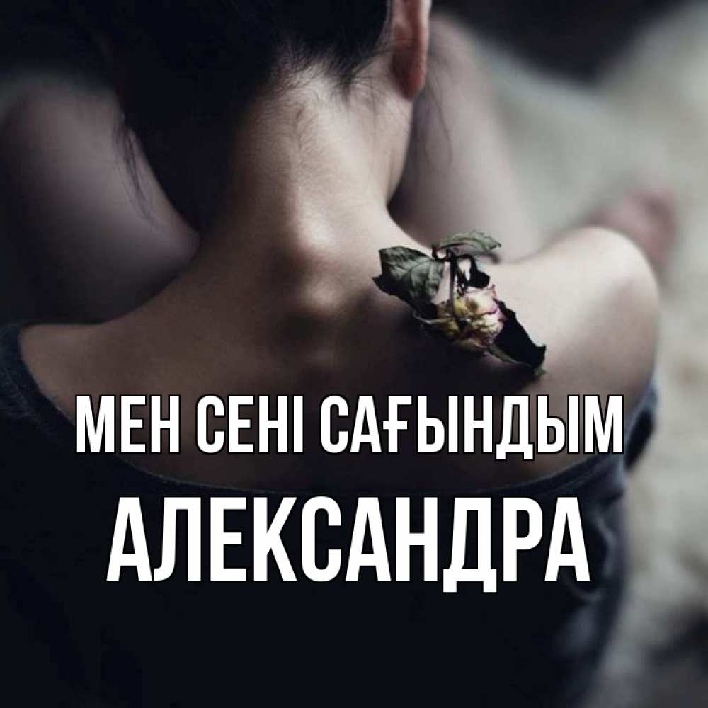 Күн сайын ашық хат с именем, Александра Мен сені сағындым засох цветок Онлайн тегін жүктеп алу тілектері бар керемет карта 