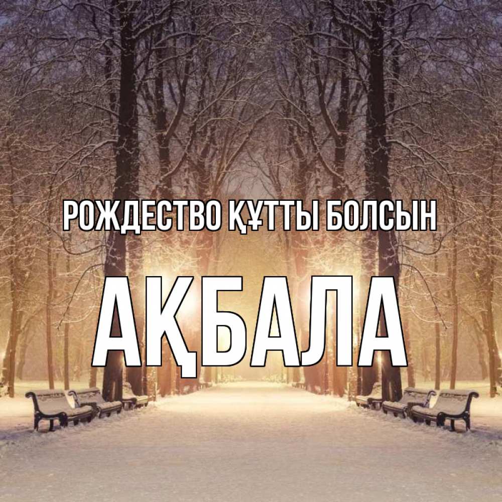 Күн сайын ашық хат с именем, АҚБАЛА Рождество құтты болсын зима, парк, фонарь, лес Онлайн тегін жүктеп алу тілектері бар керемет карта 