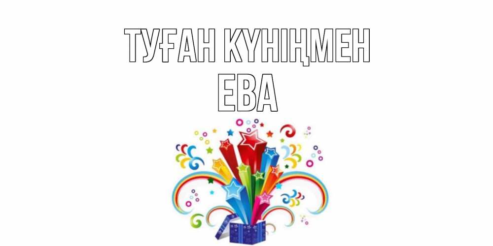 Күн сайын ашық хат с именем, Ева Туған күніңмен Коробка,радуга,звезды Онлайн тегін жүктеп алу тілектері бар керемет карта 