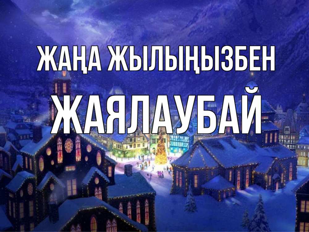 Күн сайын ашық хат с именем, Жаялаубай Жаңа жылыңызбен новый год Онлайн тегін жүктеп алу тілектері бар керемет карта 