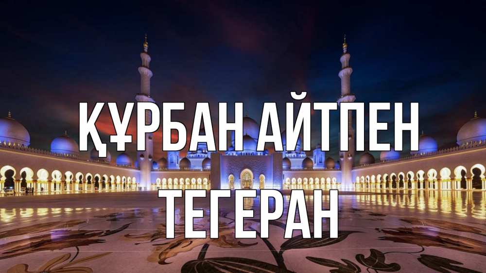 Күн сайын ашық хат с именем, ТЕГЕРАН Құрбан айтпен мечеть Онлайн тегін жүктеп алу тілектері бар керемет карта 