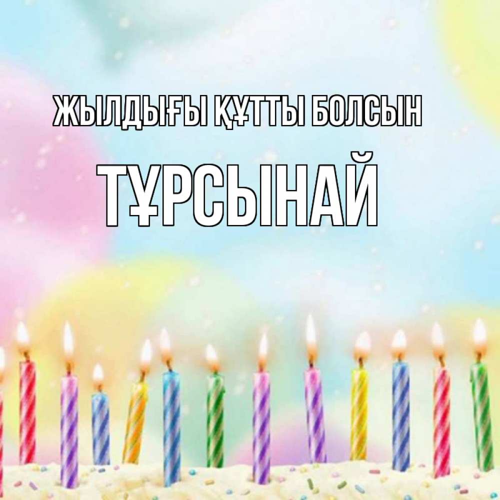 Күн сайын ашық хат с именем, ТҰРСЫНАЙ Жылдығы құтты болсын разноцветное Онлайн тегін жүктеп алу тілектері бар керемет карта 
