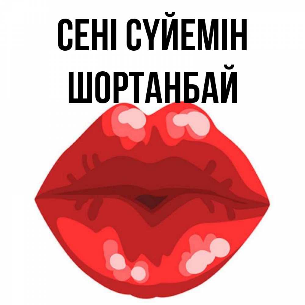Күн сайын ашық хат с именем, ШОРТАНБАЙ Сені сүйемін отправить открытку с поцелуем бесплатно и скачать для парня Онлайн тегін жүктеп алу тілектері бар керемет карта 