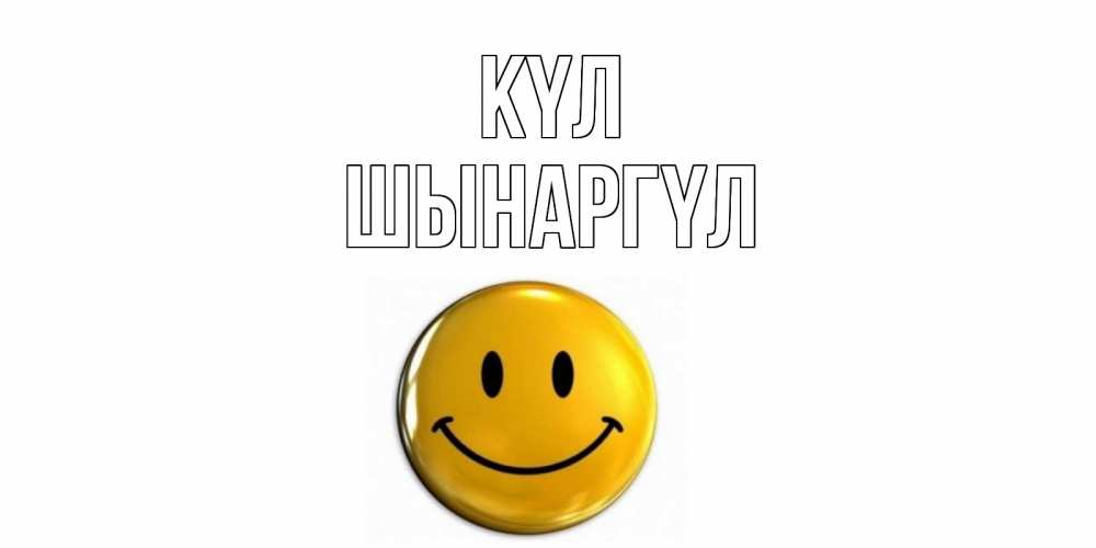 Күн сайын ашық хат с именем, ШЫНАРГҮЛ күл смайл Онлайн тегін жүктеп алу тілектері бар керемет карта 