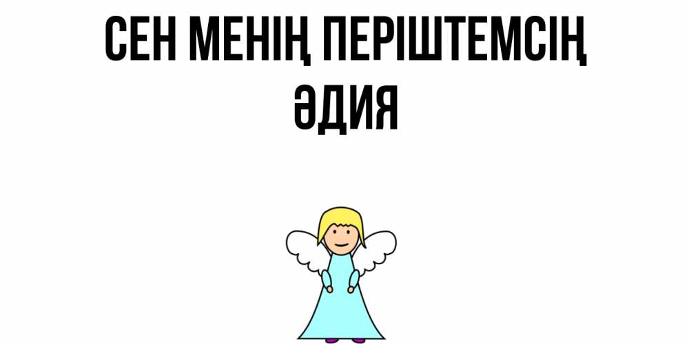 Күн сайын ашық хат с именем, ӘДИЯ Сен менің періштемсің ангел Онлайн тегін жүктеп алу тілектері бар керемет карта 