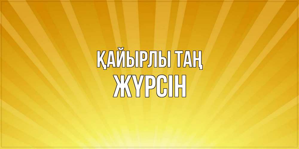 Күн сайын ашық хат с именем, Жүрсін Қайырлы таң пожелания доброго утра Онлайн тегін жүктеп алу тілектері бар керемет карта 