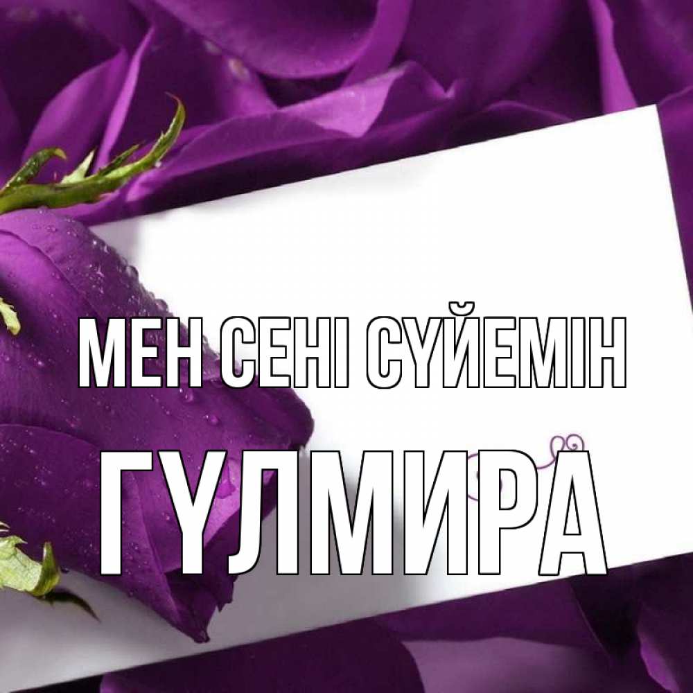 Күн сайын ашық хат с именем, ГҮЛМИРА Мен сені сүйемін роза Онлайн тегін жүктеп алу тілектері бар керемет карта 