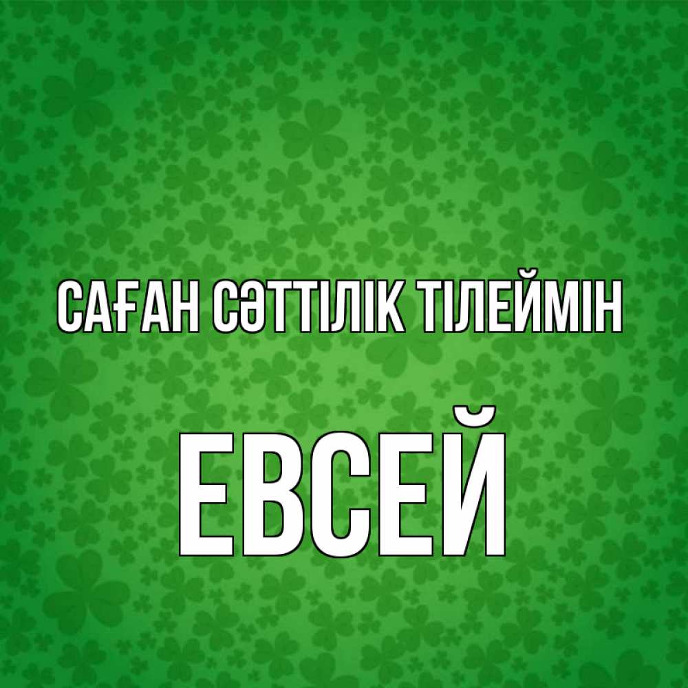 Күн сайын ашық хат с именем, Евсей Саған сәттілік тілеймін много листочков на удачу Онлайн тегін жүктеп алу тілектері бар керемет карта 