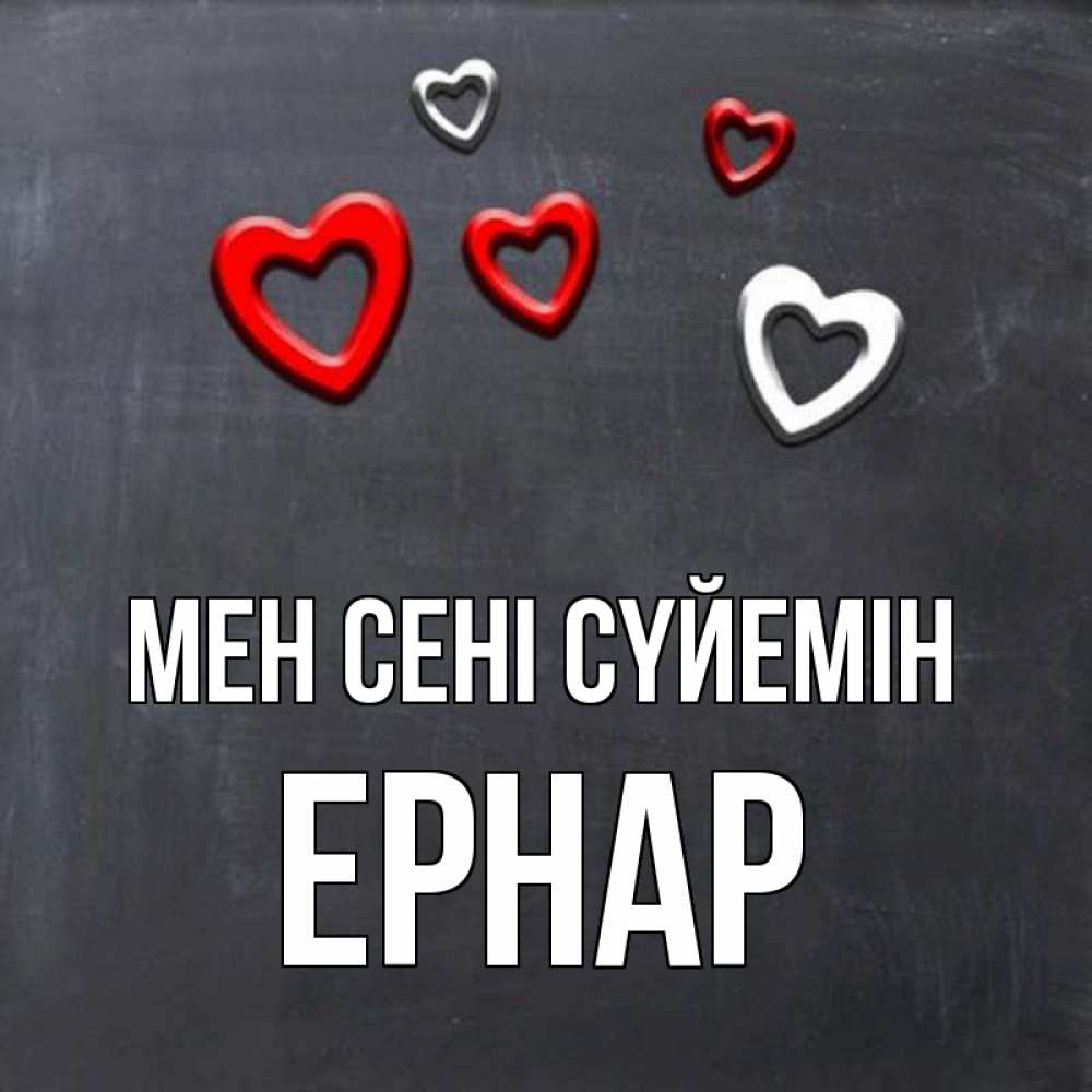 Күн сайын ашық хат с именем, Ернар Мен сені сүйемін сердечки белые и красные Онлайн тегін жүктеп алу тілектері бар керемет карта 
