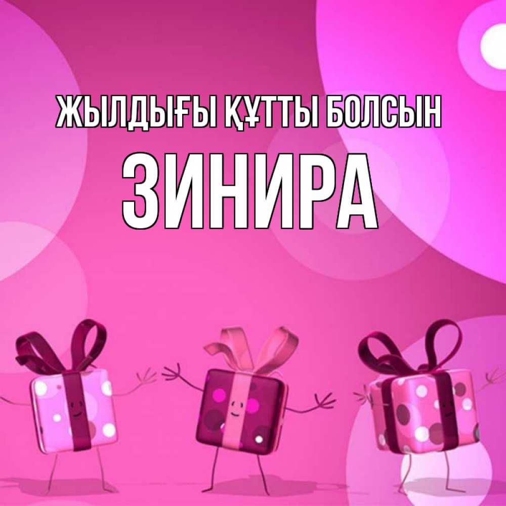 Күн сайын ашық хат с именем, ЗИНИРА Жылдығы құтты болсын подарки с ножкам Онлайн тегін жүктеп алу тілектері бар керемет карта 