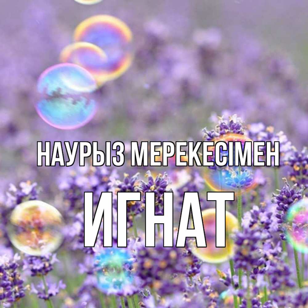 Күн сайын ашық хат с именем, Игнат Наурыз мерекесімен цветы Онлайн тегін жүктеп алу тілектері бар керемет карта 