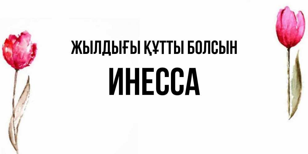 Күн сайын ашық хат с именем, Инесса Жылдығы құтты болсын открытки акварелью с цветами Онлайн тегін жүктеп алу тілектері бар керемет карта 