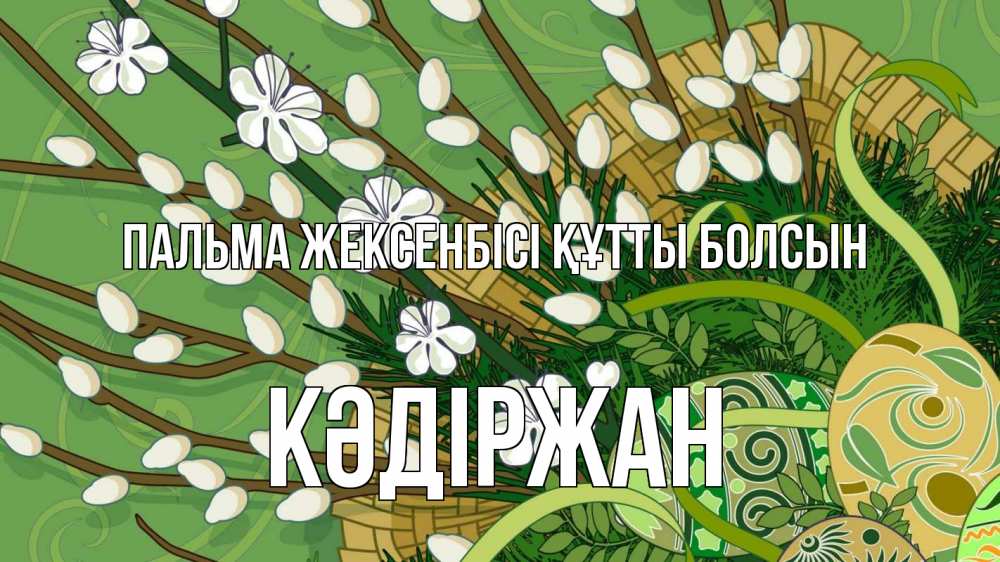 Күн сайын ашық хат с именем, Кәдіржан Пальма жексенбісі құтты болсын верба Онлайн тегін жүктеп алу тілектері бар керемет карта 