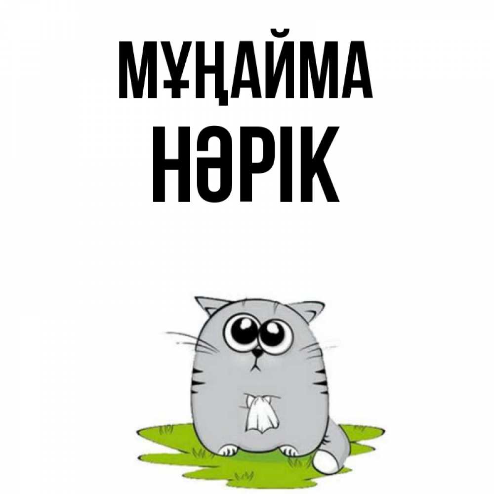 Күн сайын ашық хат с именем, НӘРІК Мұңайма грустный котяра Онлайн тегін жүктеп алу тілектері бар керемет карта 