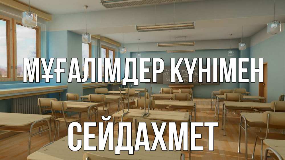 Күн сайын ашық хат с именем, СЕЙДАХМЕТ Мұғалімдер күнімен с днем учителя Онлайн тегін жүктеп алу тілектері бар керемет карта 