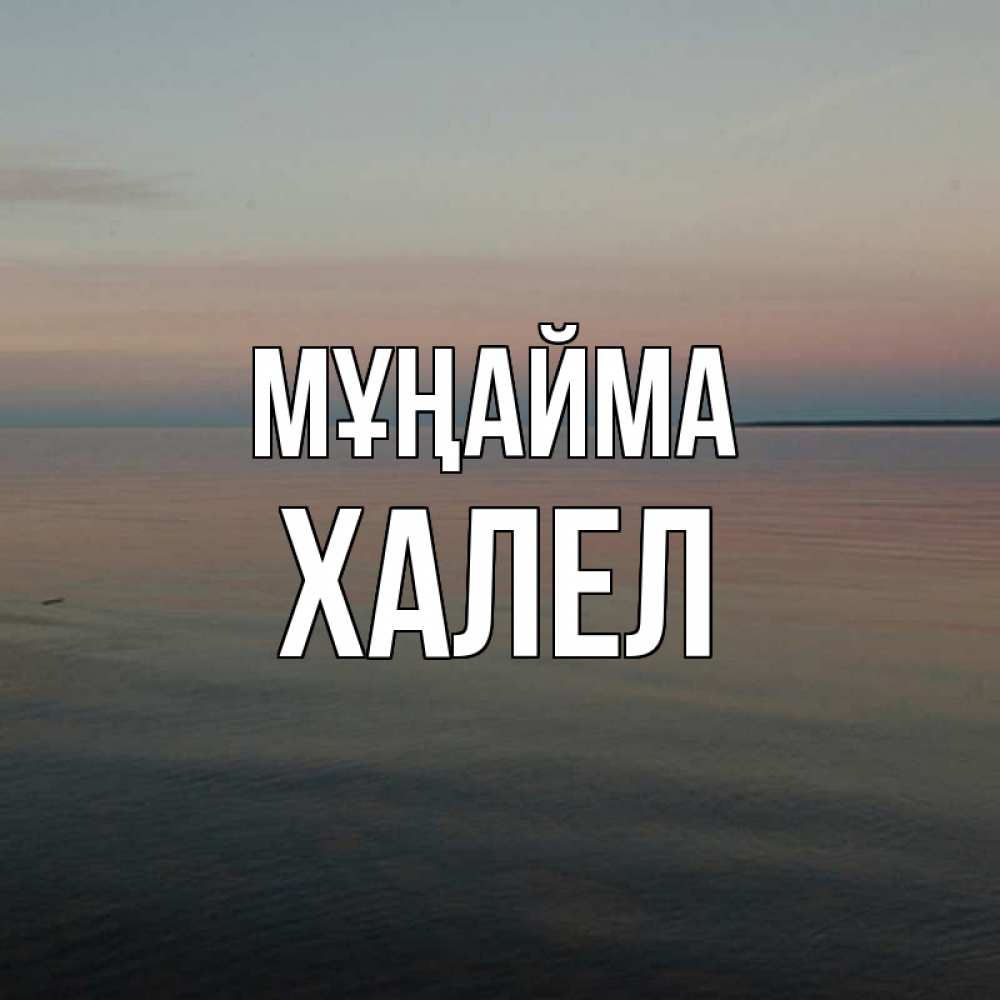 Күн сайын ашық хат с именем, ХАЛЕЛ Мұңайма водная гладь Онлайн тегін жүктеп алу тілектері бар керемет карта 