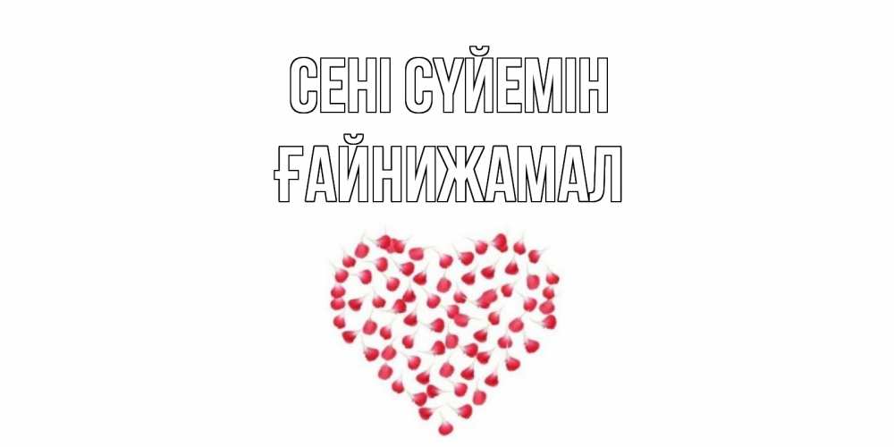 Күн сайын ашық хат с именем, ҒАЙНИЖАМАЛ Сені сүйемін сердце Онлайн тегін жүктеп алу тілектері бар керемет карта 