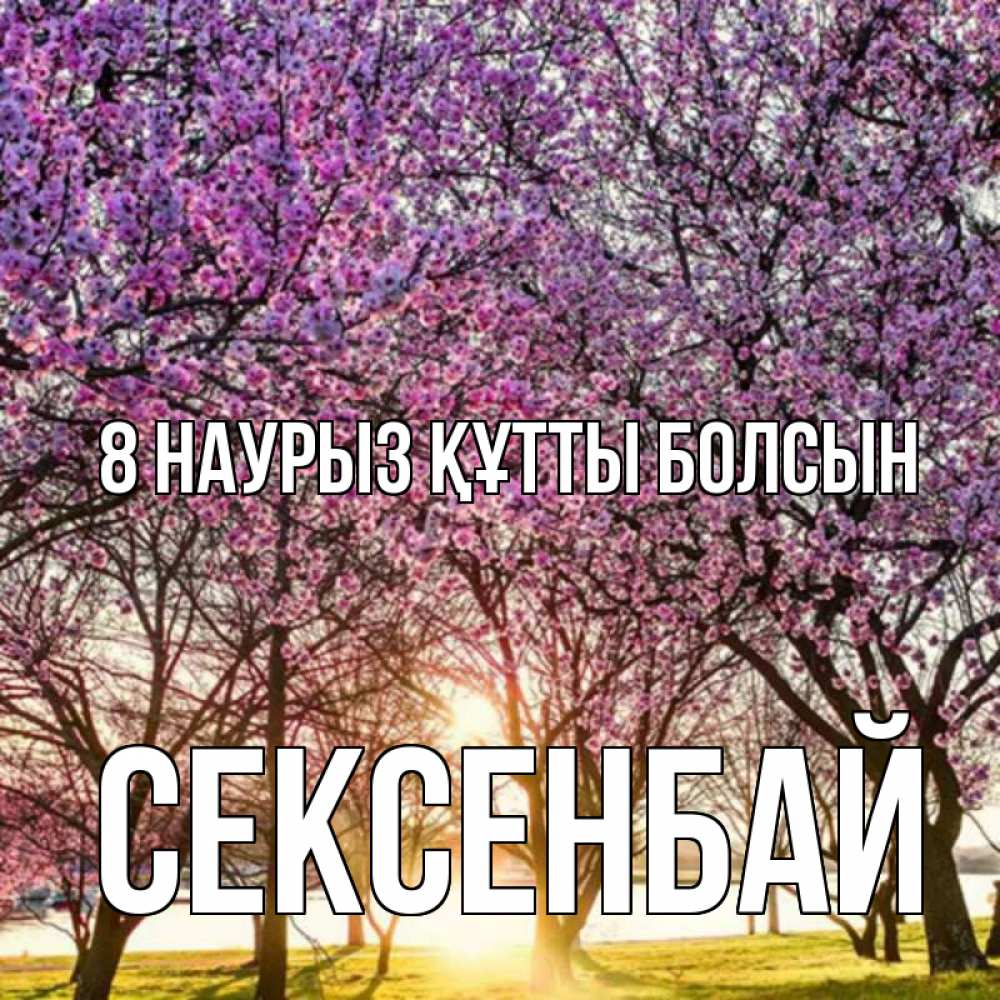 Күн сайын ашық хат с именем, СЕКСЕНБАЙ 8 наурыз құтты болсын международный женский день Онлайн тегін жүктеп алу тілектері бар керемет карта 