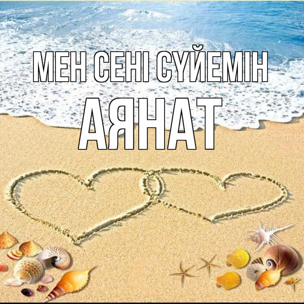 Күн сайын ашық хат с именем, АЯНАТ Мен сені сүйемін ракушки Онлайн тегін жүктеп алу тілектері бар керемет карта 