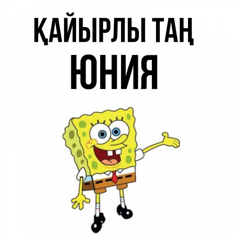 Күн сайын ашық хат с именем, Юния Қайырлы таң губка боб улыбается Онлайн тегін жүктеп алу тілектері бар керемет карта 