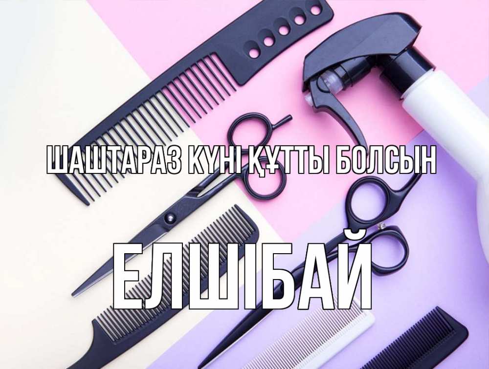 Күн сайын ашық хат с именем, Елшібай Шаштараз күні құтты болсын с днем парикмахера расческа 1 Онлайн тегін жүктеп алу тілектері бар керемет карта 