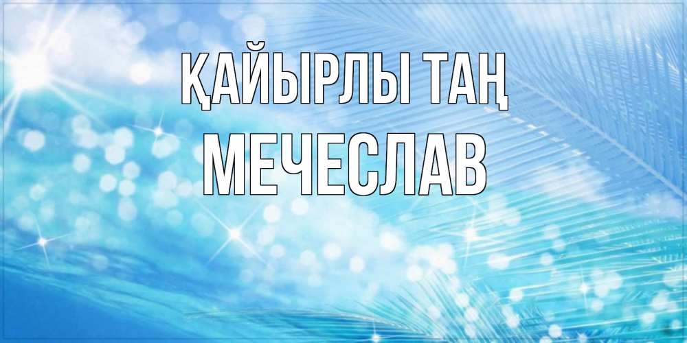 Күн сайын ашық хат с именем, Мечеслав Қайырлы таң красивое утро на фоне воды Онлайн тегін жүктеп алу тілектері бар керемет карта 