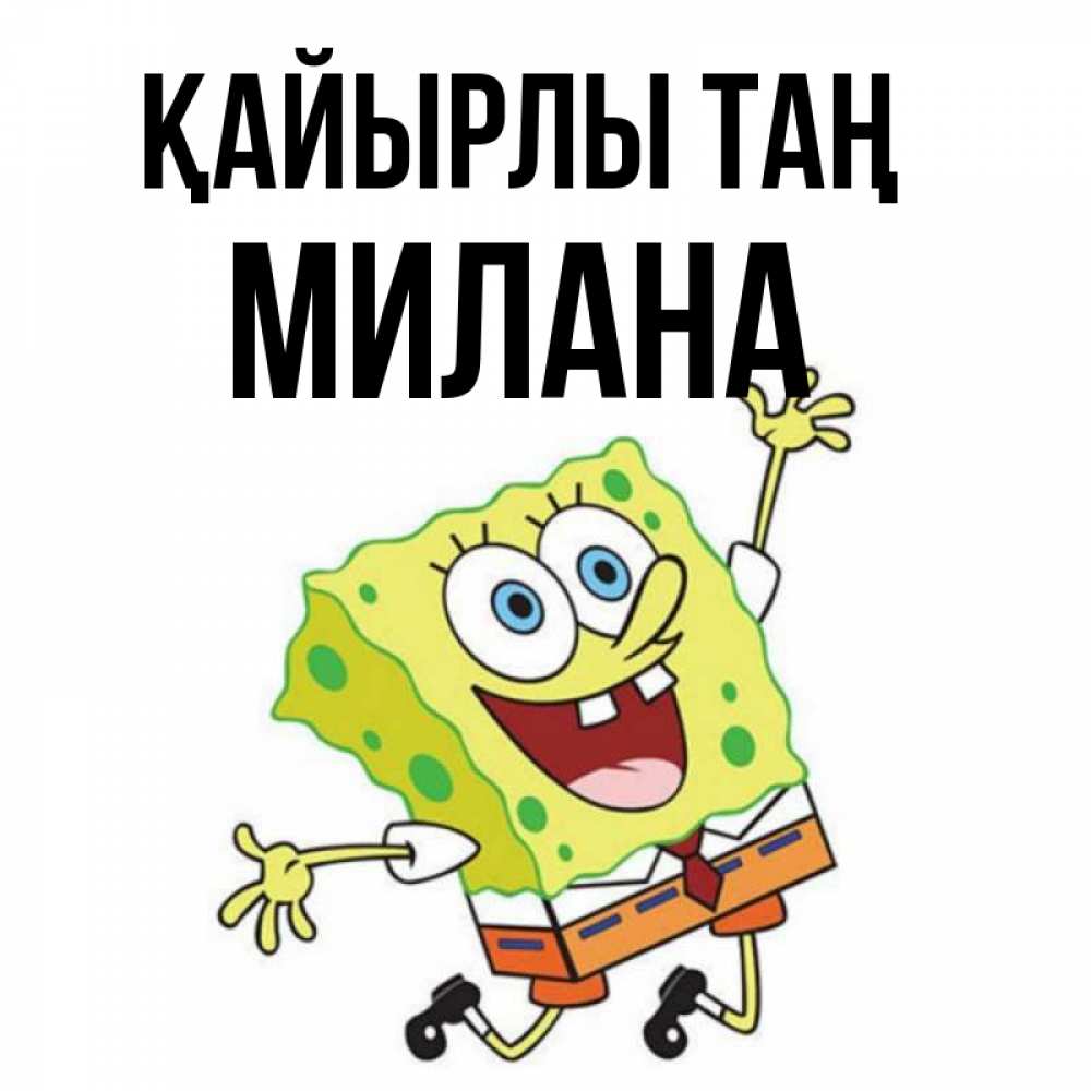Күн сайын ашық хат с именем, Милана Қайырлы таң улыбающийся спанч Боб Онлайн тегін жүктеп алу тілектері бар керемет карта 